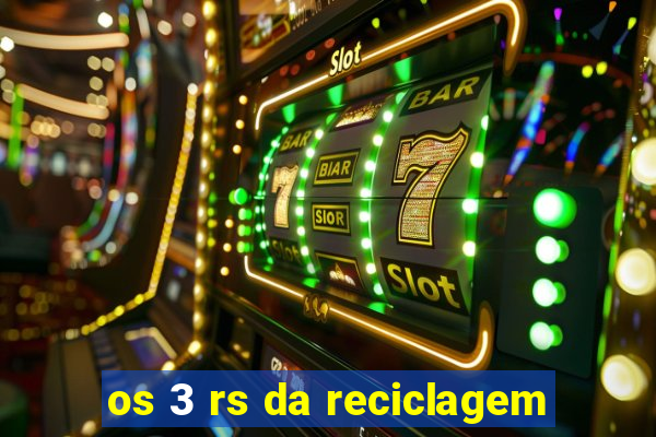 os 3 rs da reciclagem